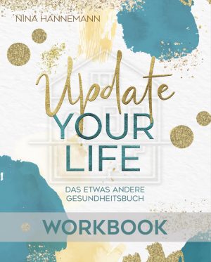 Update your Life – Workbook: Mit über 62 alltagstauglichen Übungen & einem 12-Monatstagebuch. Dein Weg für mehr Gesundheit, Energie, Reflexion, Selbstliebe, Vertrauen und Geborgenheit.