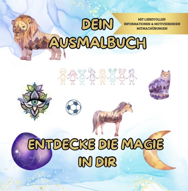 Dein Ausmalbuch - Entdecke die Magie in dir: Mehr als nur ein Ausmalbuch für kleine Entdecker und große Träume. Über 45 Motive für Kinder ab 7 Jahren - Malen, erfahren und mitmachen.